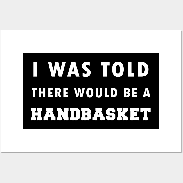 I Was Told There Would Be A Handbasket Wall Art by Flipodesigner